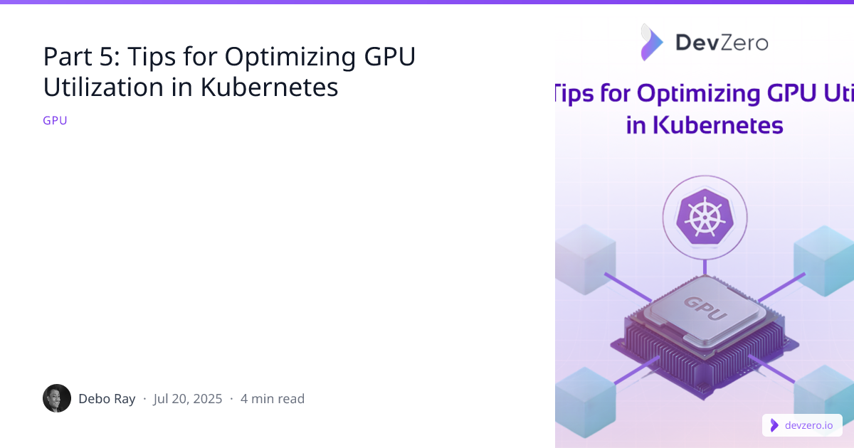 Part 5: Tips for Optimizing GPU Utilization in Kubernetes | DevZero